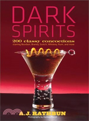 Dark Spirits: 200 Classy Concoctions Starring Bourbon, Brandy, Scotch, Whiskey, Rum and More