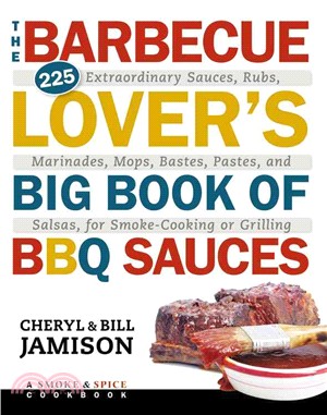 The Barbecue Lover's Big Book of BBQ Sauces ─ 225 Extraordinary Sauces, Rubs, Marinades, Mops, Bastes, Pastes, and Salsas, for Smoke-Cooking or Grilling