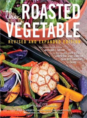 The Roasted Vegetable ─ How to Roast Everything from Artichokes to Zucchini, For Big, Bold Flavors in Pasta, Pizza, Risotto, Side Dishes, Couscous, Salsa, Dips, Sandwiches, a