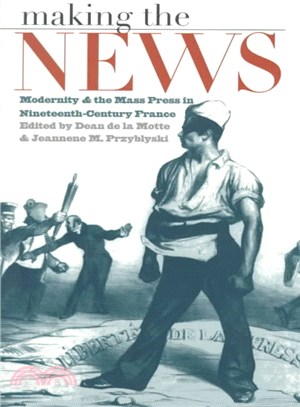 Making the News: Modernity & the Mass Press in Nineteenth-Century France