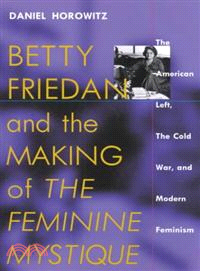 Betty Friedan and the Making of the Feminine Mystique ─ The American Left, the Cold War, and Modern Feminism