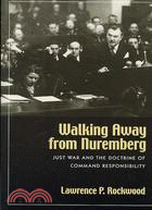 Walking Away from Nuremberg ─ Just War and the Doctrine of Command Responsibility