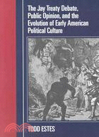 The Jay Treaty Debate, Public Opinion, And The Evolution Of Early American Political Culture