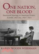 One Nation, One Blood:Interracial Marriage in American Fiction, Scandal, and Law 1820-1870