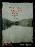 Wolf Lake, White Gown Blown Open: Poems