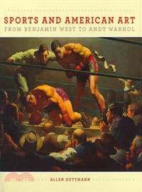 Sports and American Art From Benjamin West to Andy Warhol