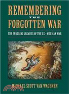 Remembering the Forgotten War ─ The Enduring Legacies of the U.S.-Mexican War