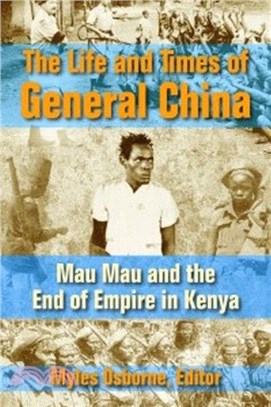 The Life and Times of General China：Mau Mau and the End of Empire in Kenya