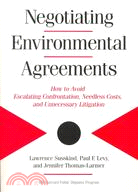 Negotiating Environmental Agreements: How to Avoid Escalating Confrontation, Needless Costs, and Unnecessary Litigation