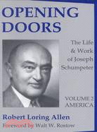 Opening Doors the Life and Work of Joseph Schumpeter: The Life and Work of Joseph Schumpeter