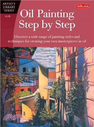 Oil Painting Step by Step ─ Discover a Wide Range of Painting Styles and Techniques for Creating Your Own Masterpieces in Oil