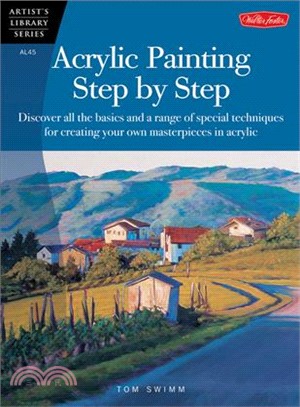 Acrylic Step by Step ─ Discover All the Basics and a Range of Special Techniques for Creating Your Own Masterpieces in Acrylic