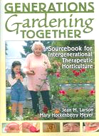 Generations Gardening Together Sourcebook for Intergenerational Therapeutic Horticulture