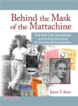 Behind the Mask of the Mattachine: The Hal Call Chronicles And the Early Movement for Homosexual Emancipation