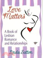 Love Matters: A Book of Lesbian Romance and Relationships