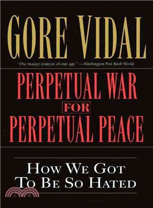 Perpetual War for Perpetual Peace ─ How We Got to Be So Hated