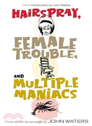 Hairspray, Female Trouble, And Multiple Maniacs ─ Three More Screenplays by John Waters