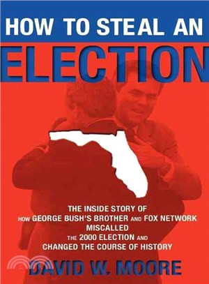 How to Steal an Election ─ The Inside Story of How George Bush's Brother And Fox Network Miscalled the 2000 Election And Changed the Course of History