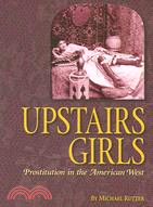 Upstairs Girls: Prostitution In The American West