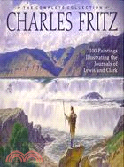 Charles Fritz: 100 Paintings Illustrating the Journals of Lewis and Clark : The Complete Collection