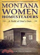 Montana Women Homesteaders: A Field of One's Own