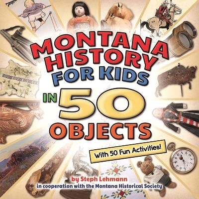 Montana History for Kids in 50 Objects: With 50 Fun Activities