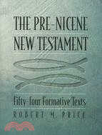 The Pre-Nicene New Testament ─ Fifty-four Formative Texts