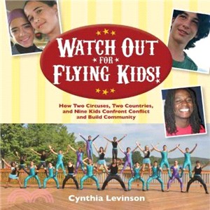 Watch Out for Flying Kids! How Two Circuses, Two Countries, and Nine Kids Confront Conflict and Build Community ─ How Two Circuses, Two Countries, and Nine Kids Confront Conflict and Build Community