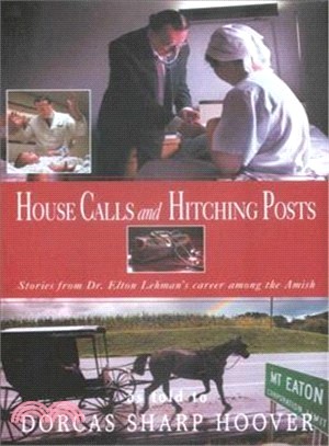 House Calls And Hitching Posts ─ Stories from Dr. Elton Lehman's Career Among the Amish