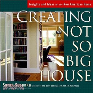 Creating the Not So Big House: Insights and Ideas for the New American Home