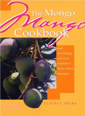 The Mongo Mango Cookbook ― And Everything You Ever Wanted to Know About Mangoes