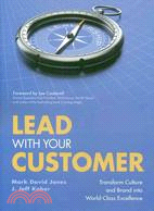 Lead With Your Customer ─ Transforming Culture and Brand into World-Class Excellence