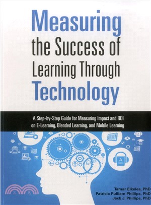 Measuring the Success of Learning Through Technology ─ A Step-by-Step Guide for Measuring Impact and Roi on E-learning, Blended Learning, and Mobile Learning