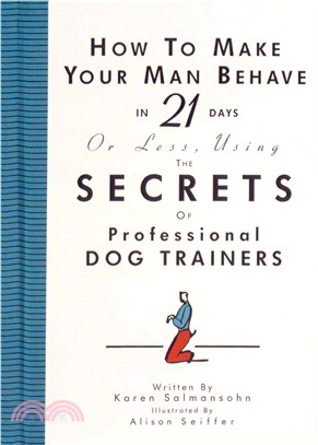 How to Make Your Man Behave in 21 Days or Less Using the Secrets of Professional Dog Trainers