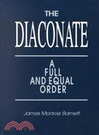 The Diaconate: A Full and Equal Order : A Comprehensive and Critical Study of the Origin, Development, and Decline of the Diaconate in the Context O