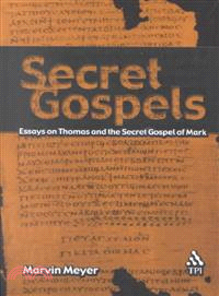 Secret Gospels―Essays on Thomas and the Secret Gospel of Mark