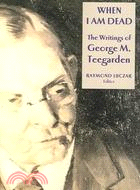 When I Am Dead: The Writings of George M. Teegarden