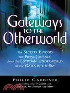 Gateways to the Otherworld: The Secrets Beyond the Final Journey, from the Egyptian Underworld to the Gates in the Sky