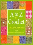 A to Z of Crochet: The Ultimate Guide for the Beginner to Advanced Crocheter