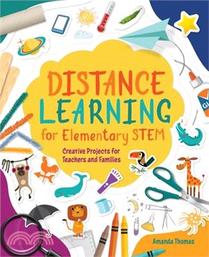 Distance learning for elementary STEM :creative projects for teachers and families /