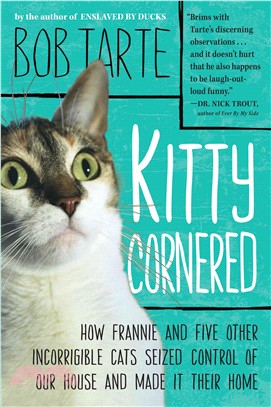 Kitty Cornered ─ How Frannie and Five Other Incorrigible Cats Seized Control of Our House and Made It Their Home