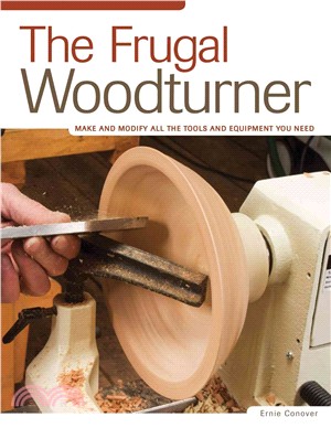 The Frugal Woodturner ─ Make and Modify All the Tools and Equipment You Need