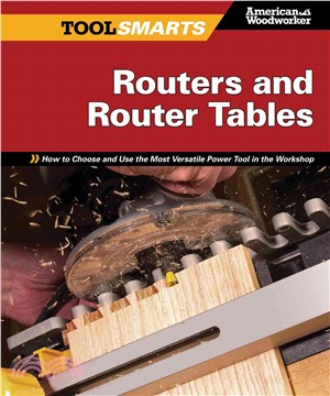Routers and Router Tables ─ How to Choose and Use the Most Versatile Power Tool in the Workshop