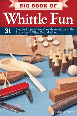 Big Book of Whittle Fun ─ 31 Simple Projects You Can Make With a Knife, Branches & Other Found Wood