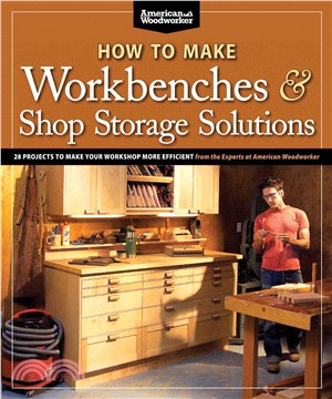 How to Make Workbenches & Shop Storage Solutions ─ 28 Projects to Make Your Workshop More Efficient: From the Experts at American Woodworker