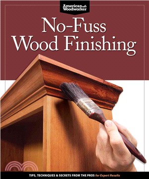 No-Fuss Wood Finishing ─ Tips, Techniques & Secrets From The Pros for Expert Results