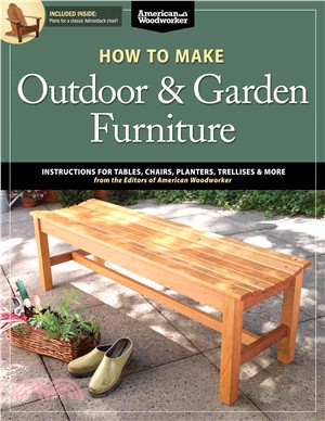 How to Make Outdoor & Garden Furniture ─ Instructions for Tables, Chairs, Planters, Trellises & More from the Experts at American Woodworker