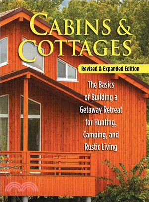 Cabins & Cottages ― The Basics of Building a Getaway Retreat for Hunting, Camping, and Rustic Living