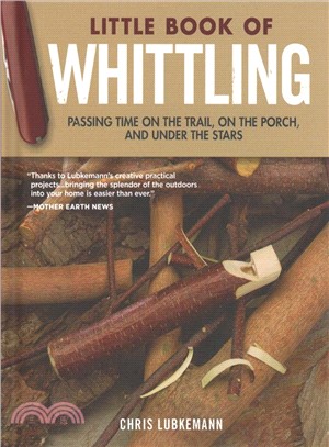 Little Book of Whittling ― Passing Time on the Trail, on the Porch, and Under the Stars