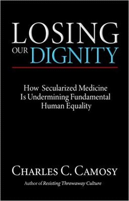 Losing Our Dignity: How a Consistent Life Ethic Can Unite a Fractured People